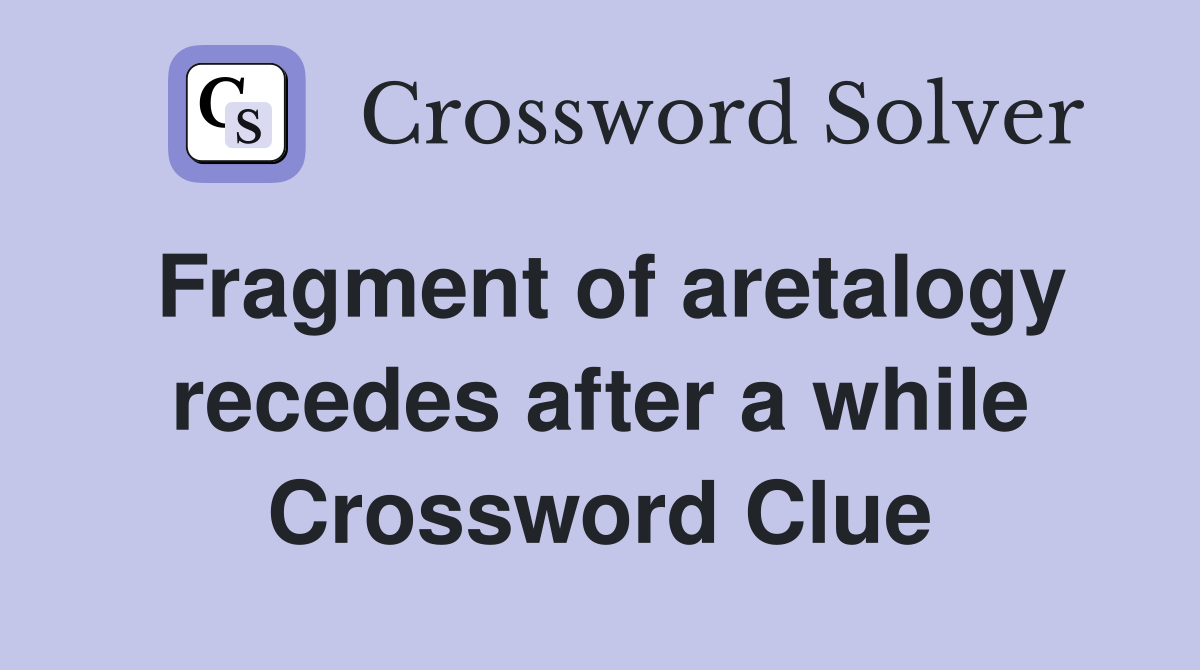 Fragment of aretalogy recedes after a while Crossword Clue