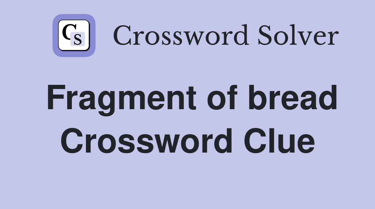 Fragment of bread Crossword Clue
