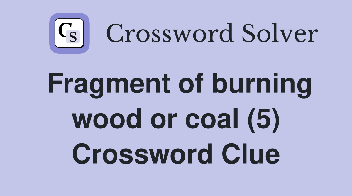 Fragment of burning wood or coal (5) Crossword Clue
