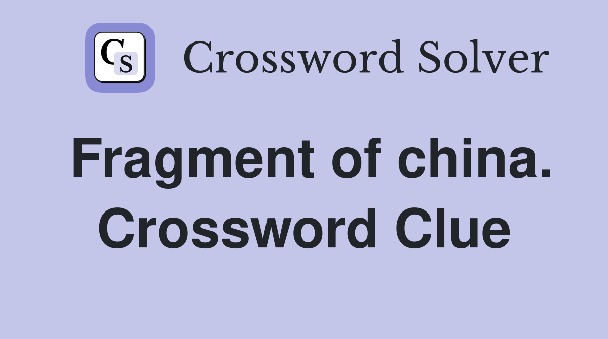 Fragment of china. Crossword Clue