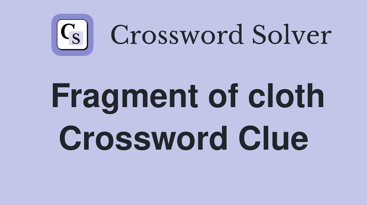 Fragment of cloth Crossword Clue