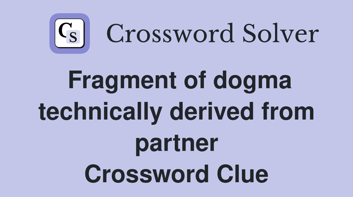 Fragment of dogma technically derived from partner Crossword Clue