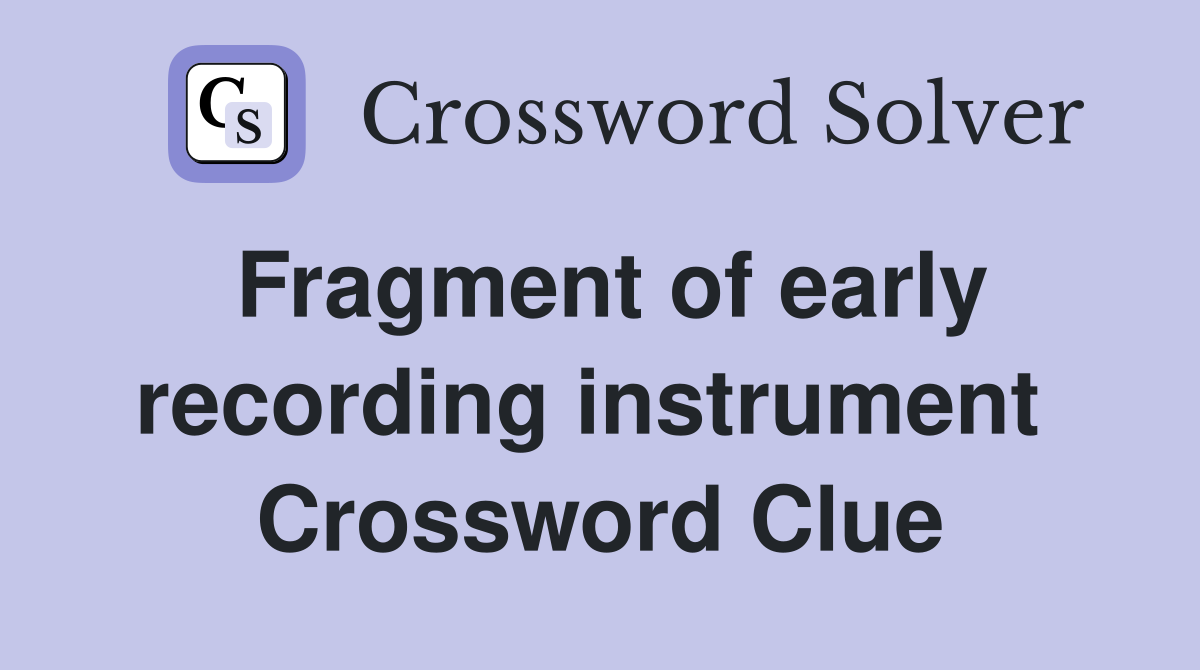 Fragment of early recording instrument  Crossword Clue