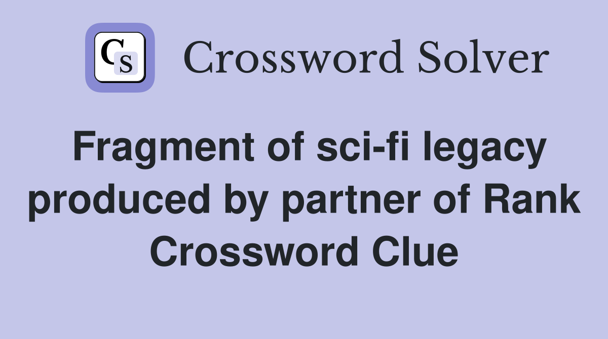 Fragment of sci-fi legacy produced by partner of Rank Crossword Clue