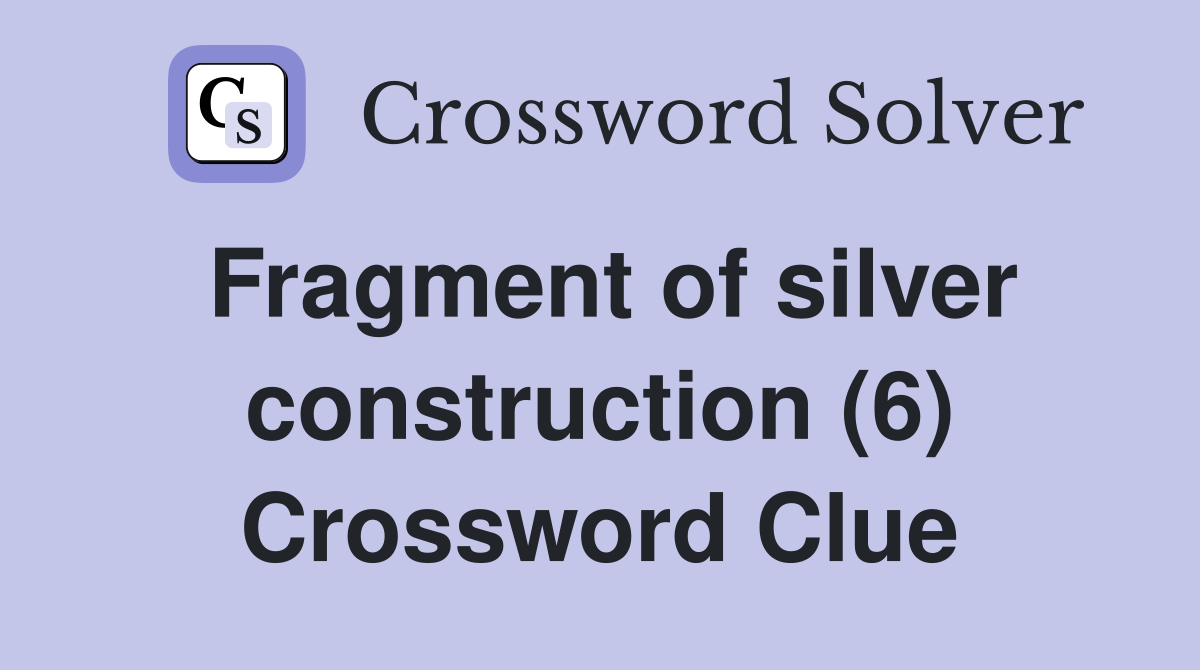 Fragment of silver construction (6) Crossword Clue