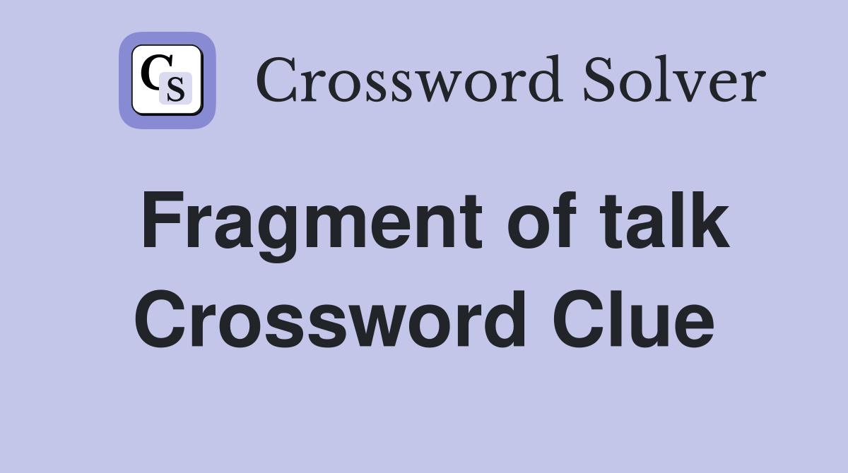 Fragment of talk Crossword Clue