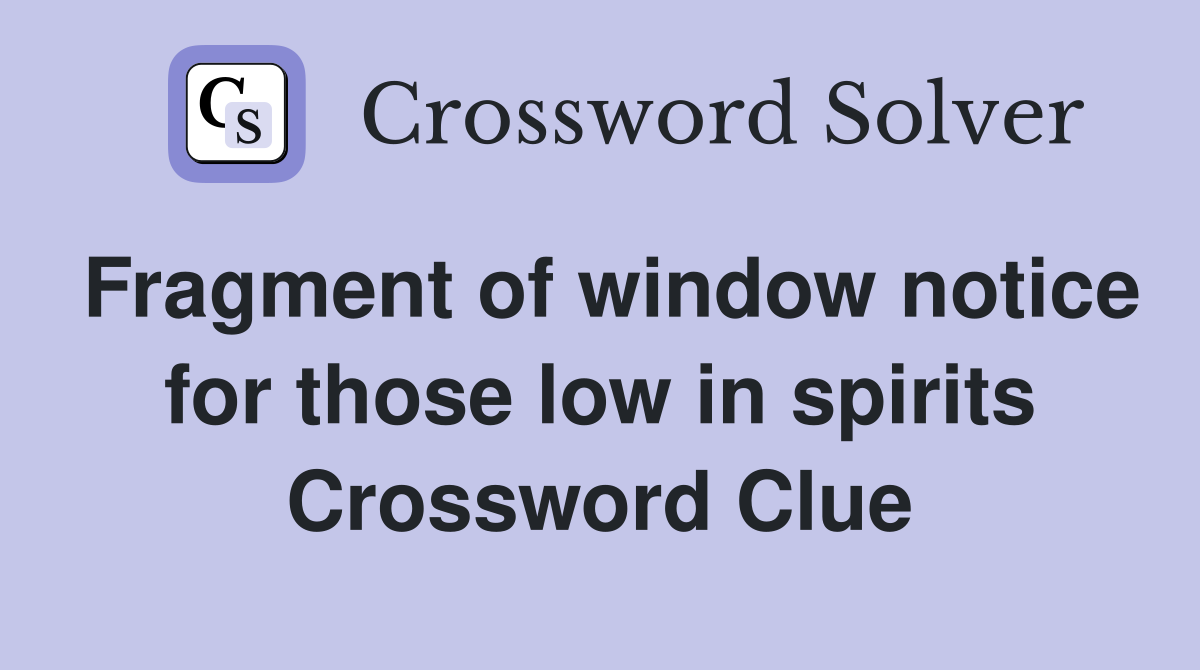 Fragment of window notice for those low in spirits Crossword Clue