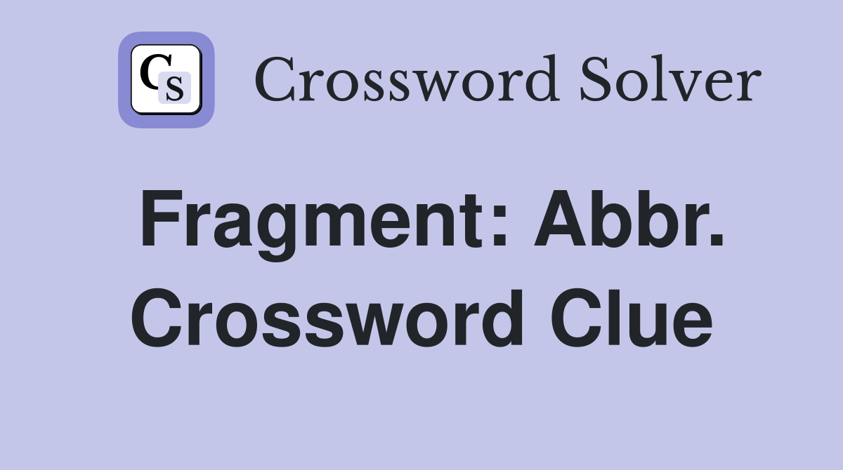 Fragment: Abbr. Crossword Clue
