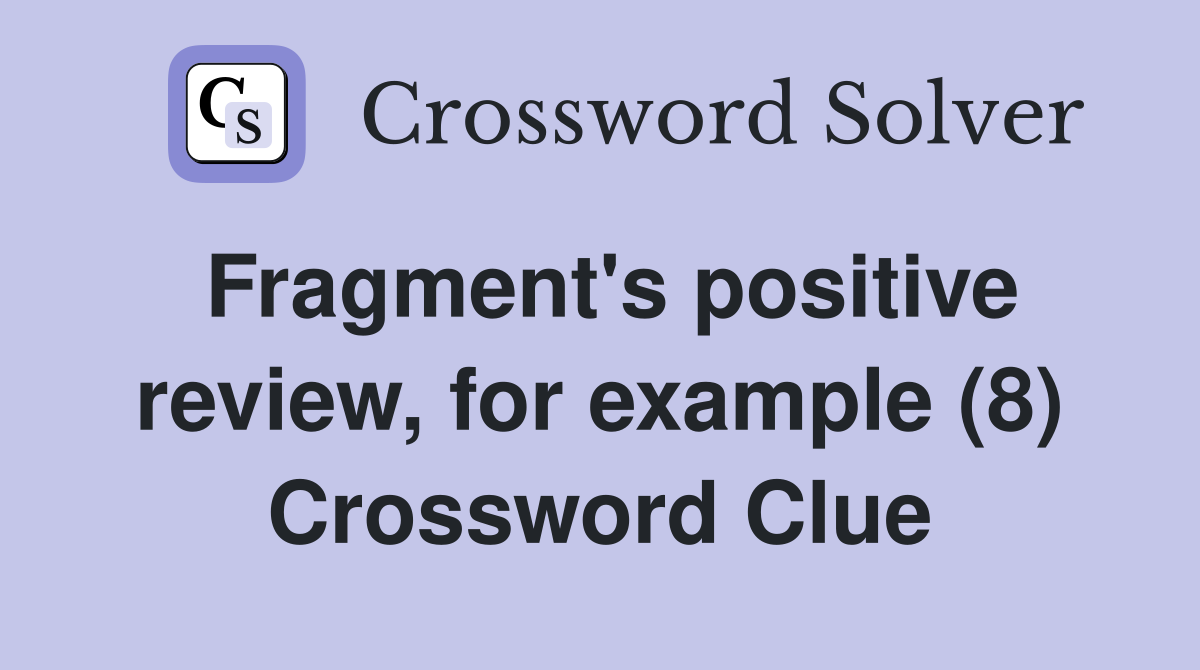 Fragment's positive review, for example (8) Crossword Clue