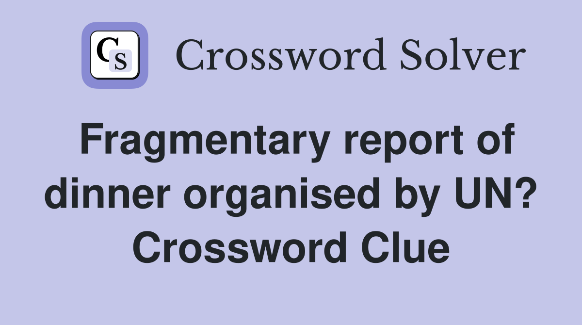 Fragmentary report of dinner organised by UN? Crossword Clue