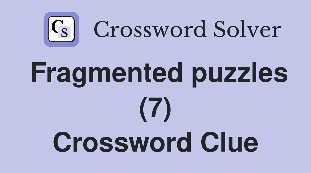 Fragmented puzzles (7) Crossword Clue