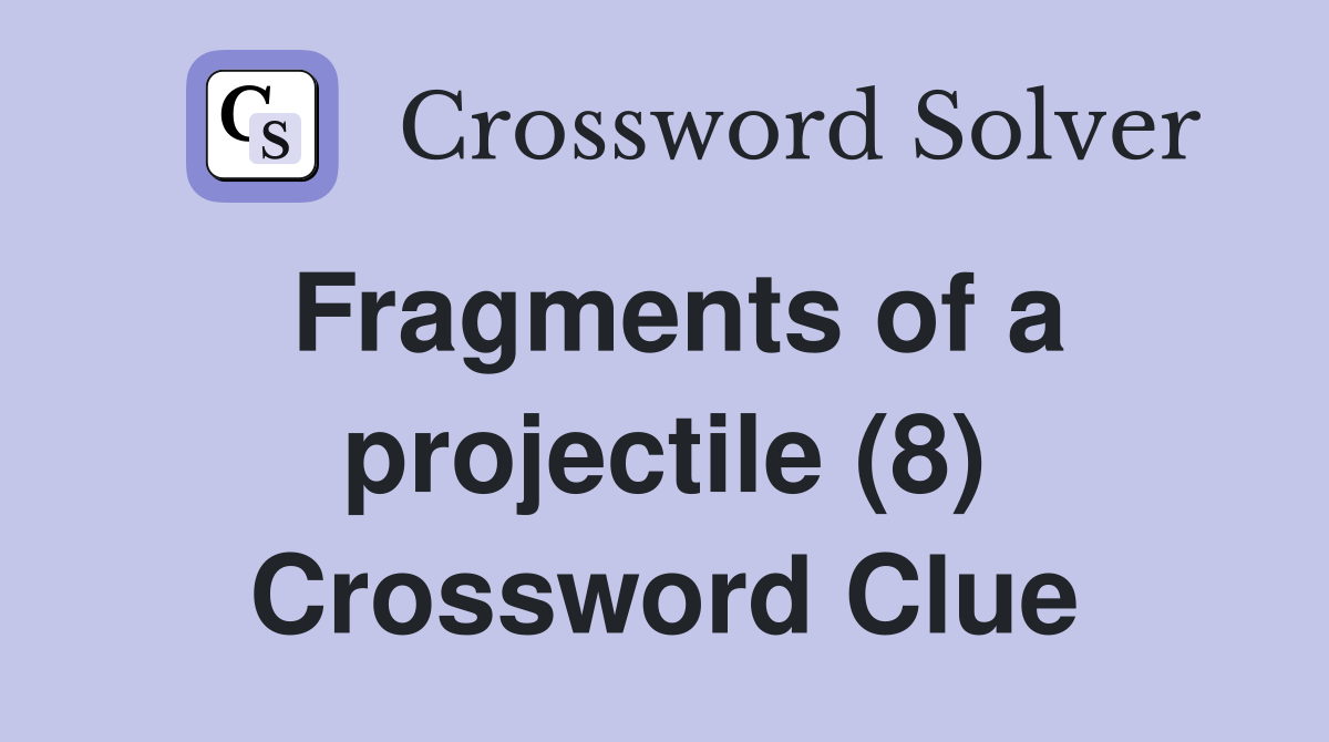 Fragments of a projectile (8) Crossword Clue