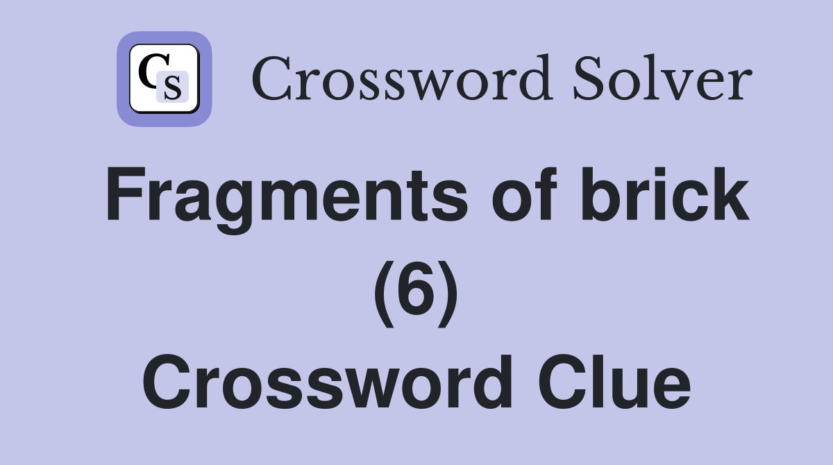 Fragments of brick (6) Crossword Clue