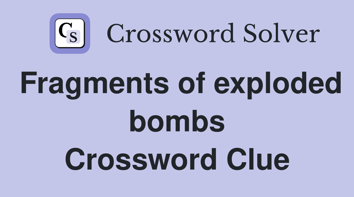 Fragments of exploded bombs Crossword Clue