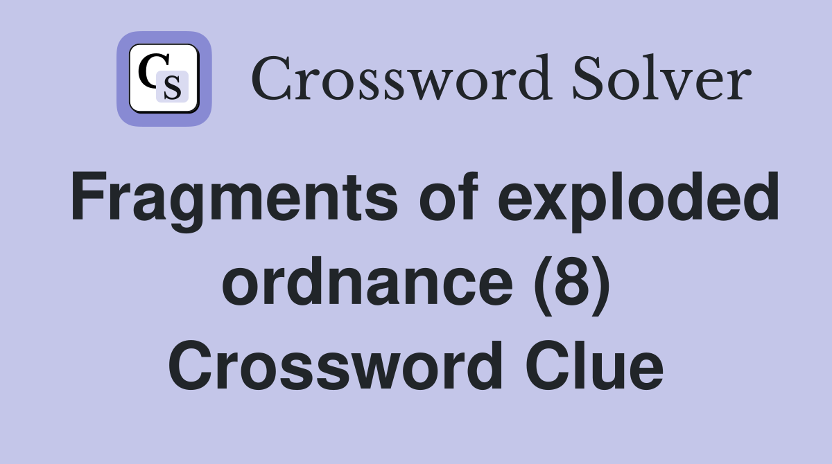 Fragments of exploded ordnance (8) Crossword Clue