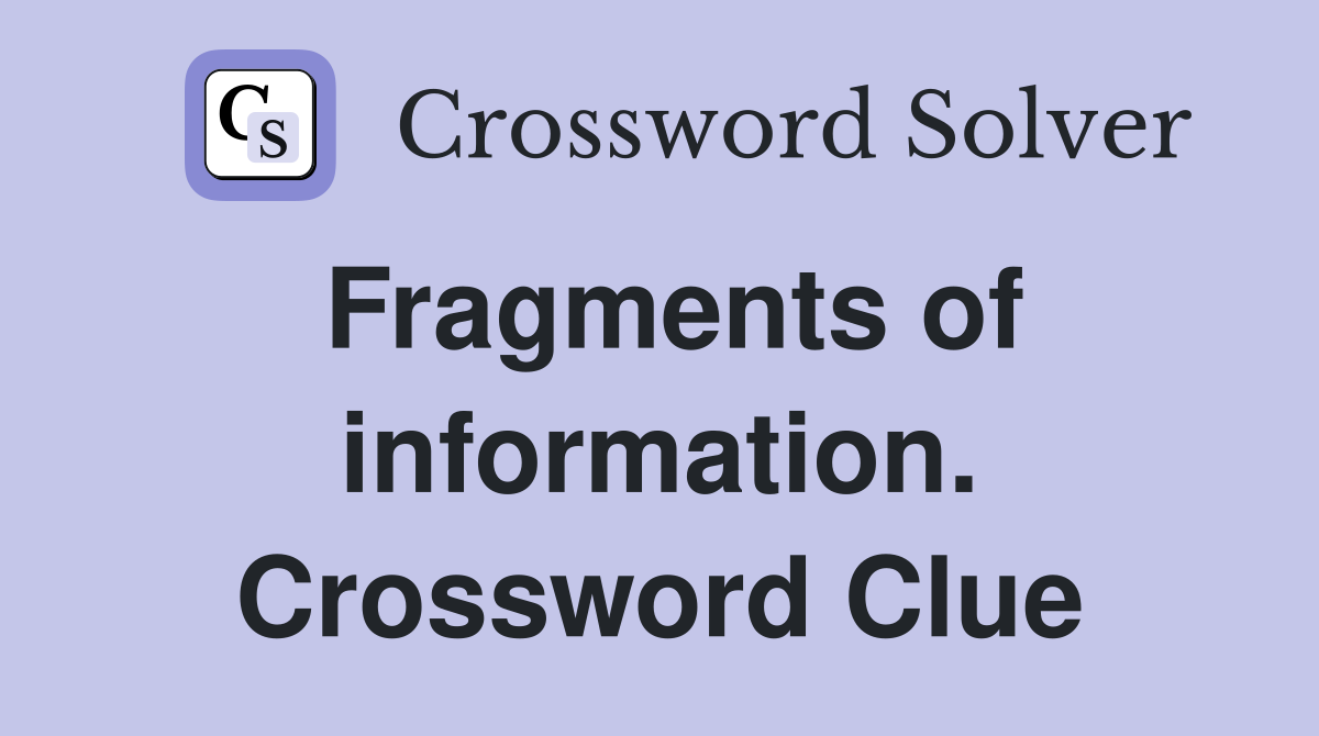 Fragments of information. Crossword Clue