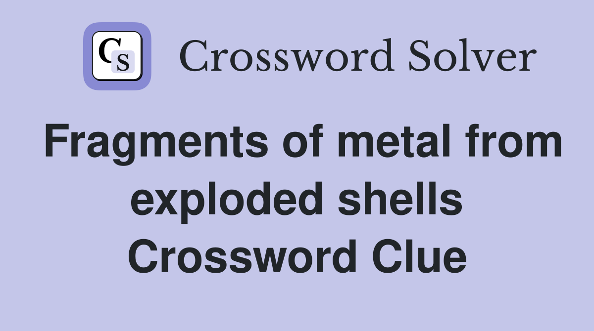 Fragments of metal from exploded shells Crossword Clue