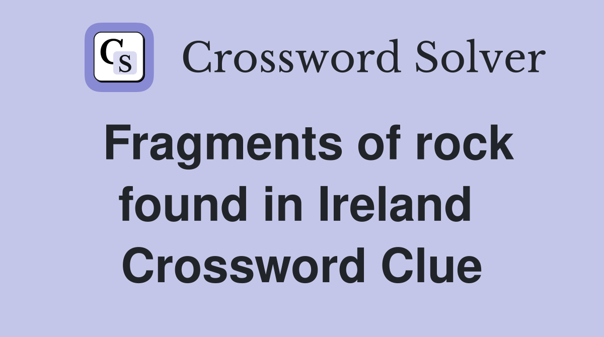 Fragments of rock found in Ireland  Crossword Clue