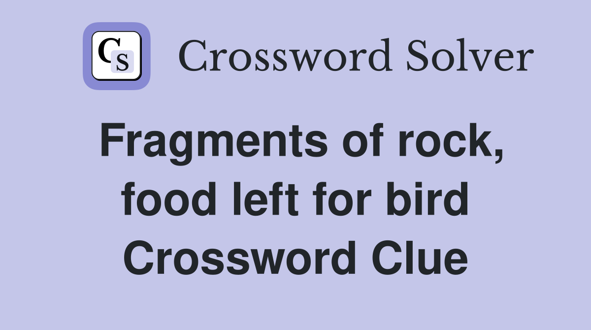 Fragments of rock, food left for bird Crossword Clue