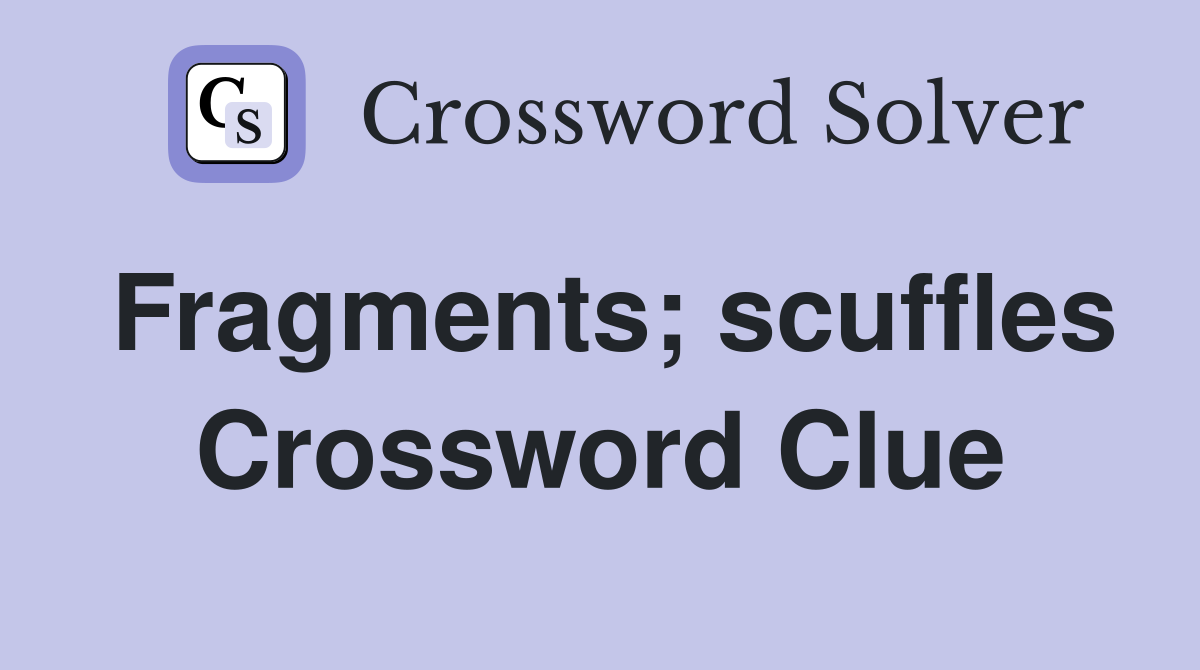 Fragments scuffles Crossword Clue Answers Crossword Solver