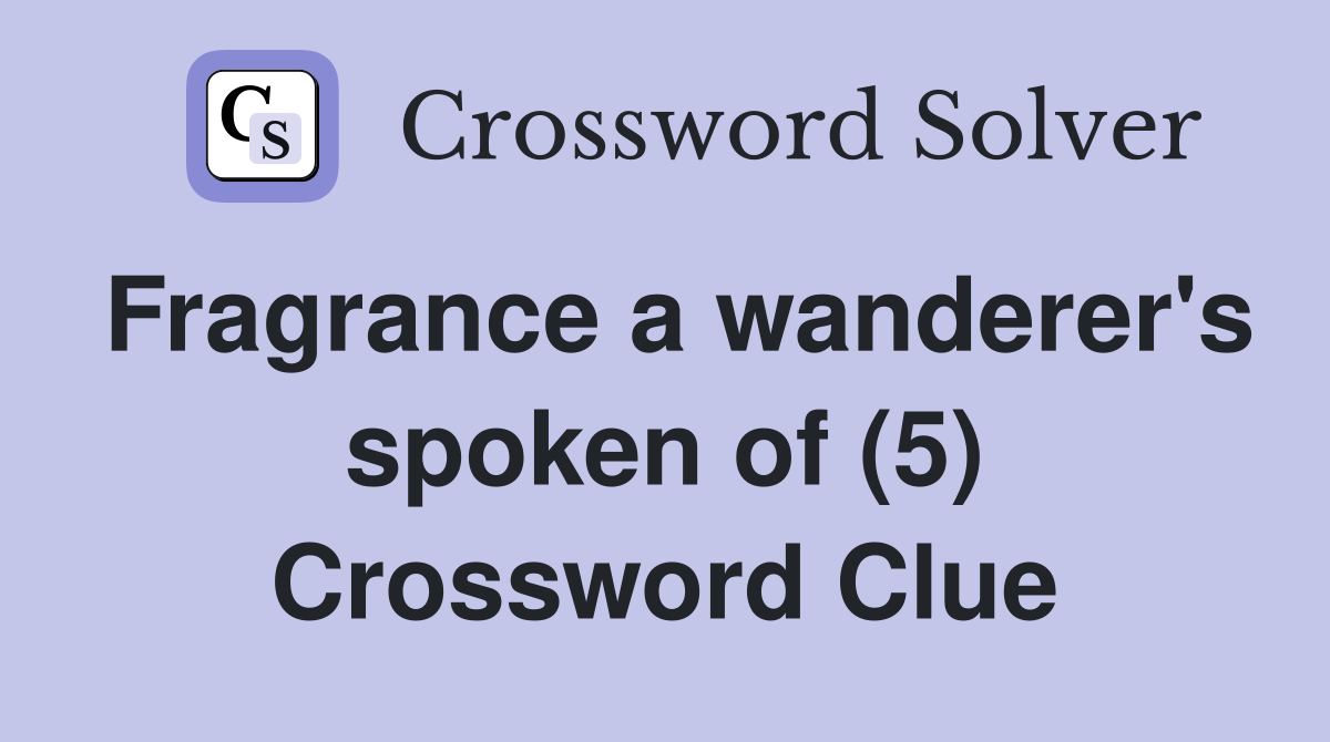 Fragrance a wanderer's spoken of (5) Crossword Clue