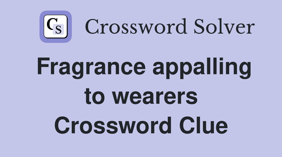 Fragrance appalling to wearers Crossword Clue