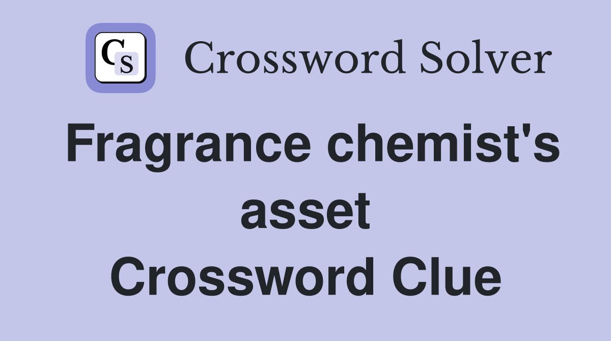 Fragrance chemist's asset Crossword Clue
