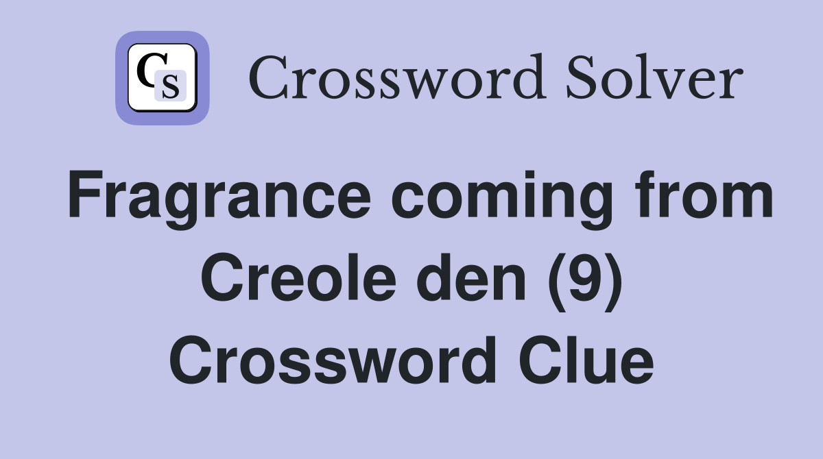 Fragrance coming from Creole den (9) Crossword Clue