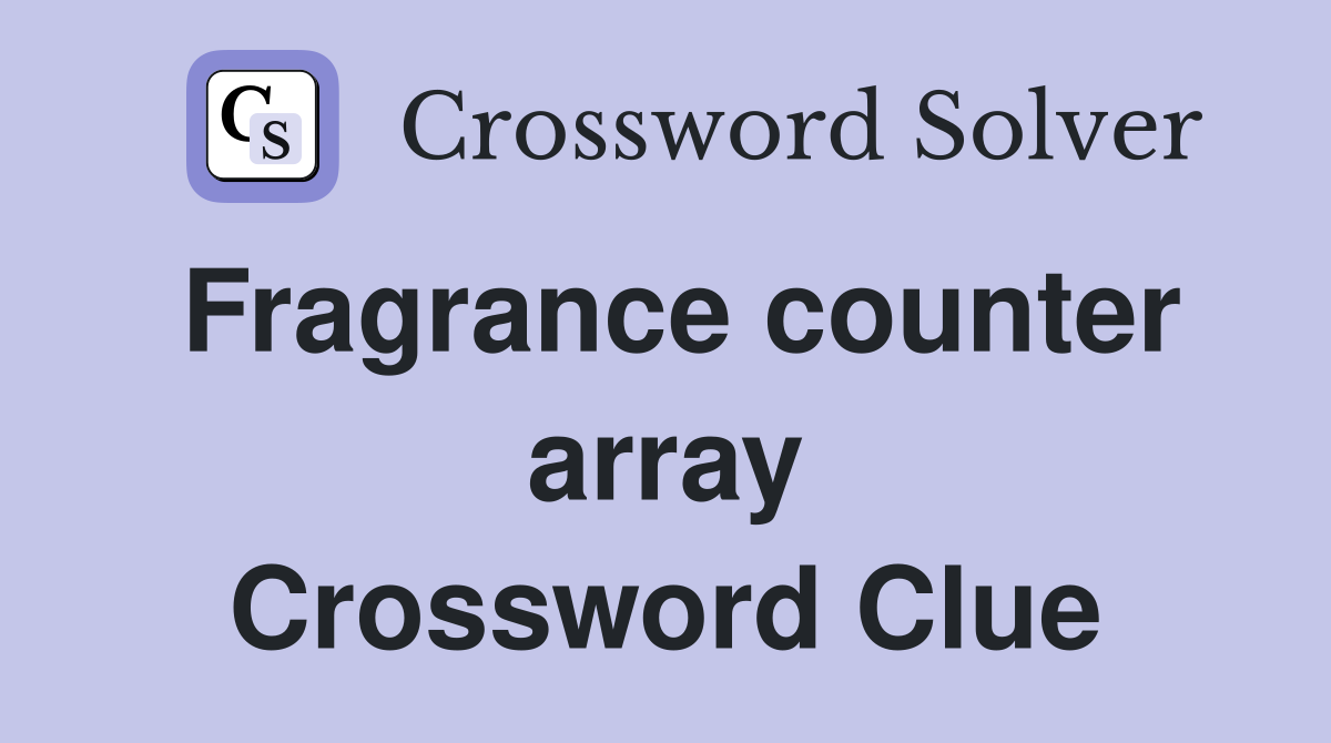 Fragrance counter array Crossword Clue