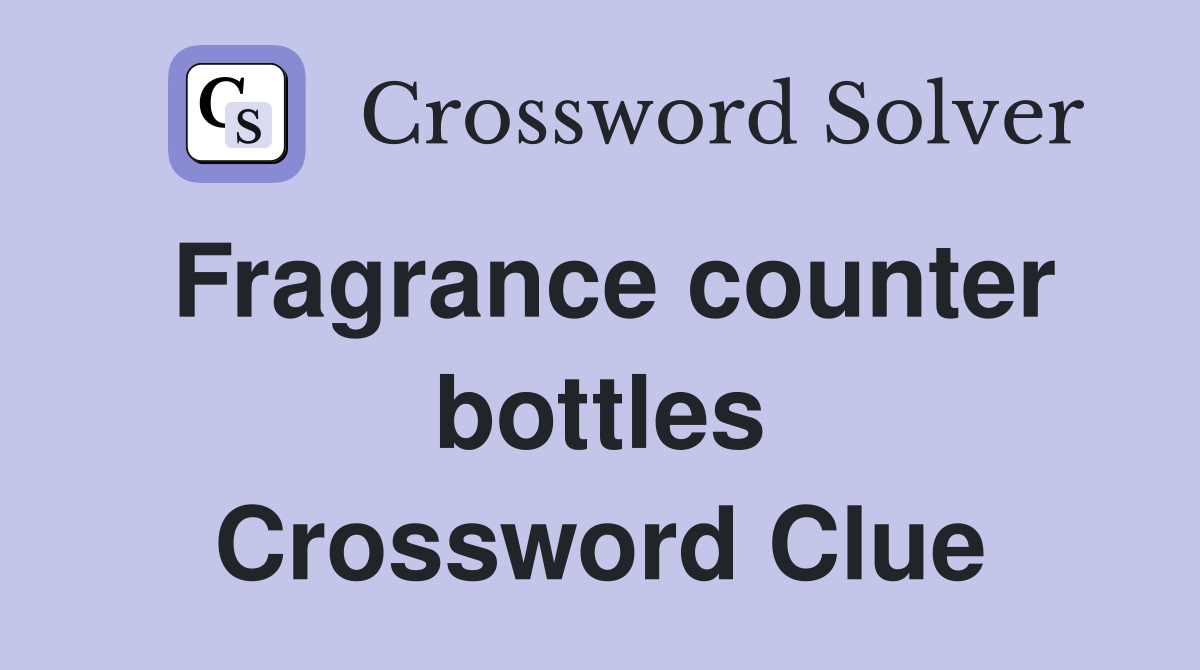 Fragrance counter bottles Crossword Clue