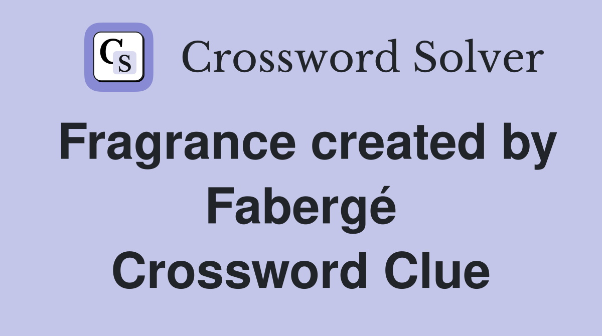 Fragrance created by Fabergé Crossword Clue