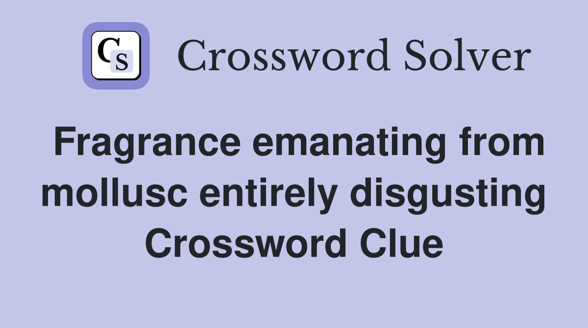 Fragrance emanating from mollusc entirely disgusting Crossword Clue