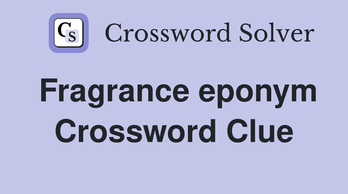 Fragrance eponym Crossword Clue