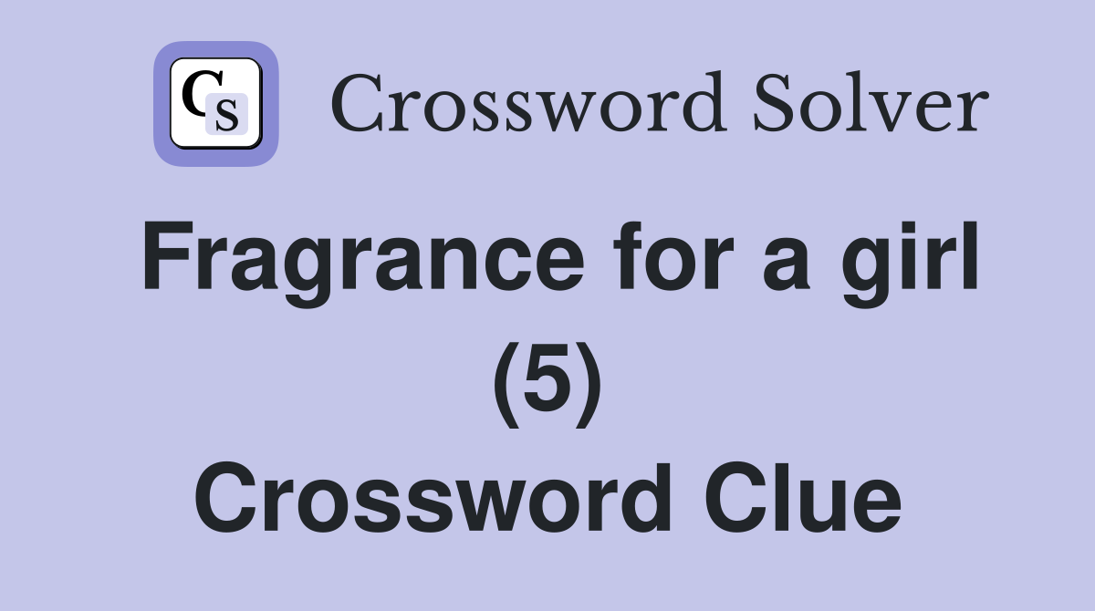 Fragrance for a girl (5) Crossword Clue