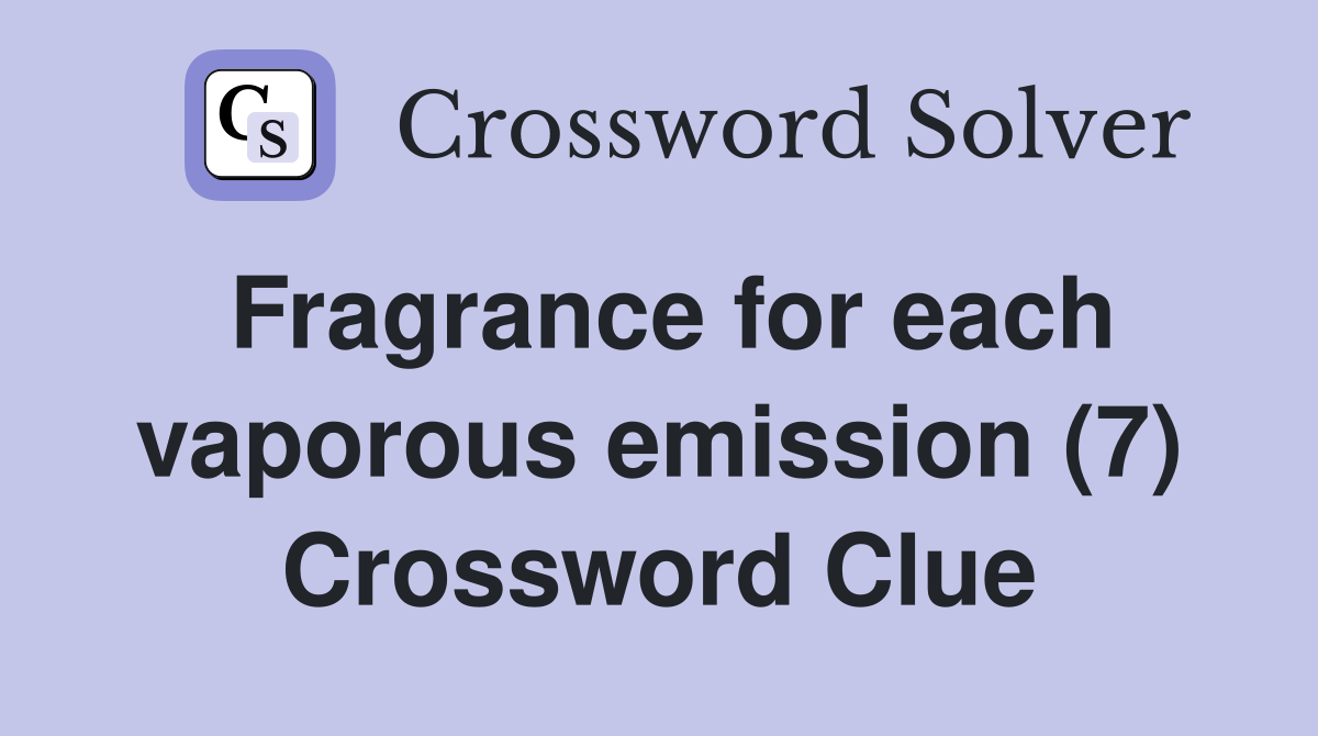Fragrance for each vaporous emission (7) Crossword Clue