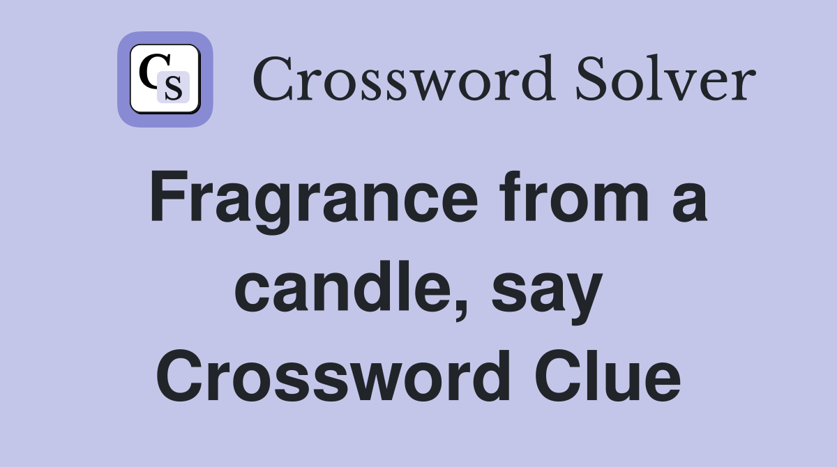Fragrance from a candle, say Crossword Clue