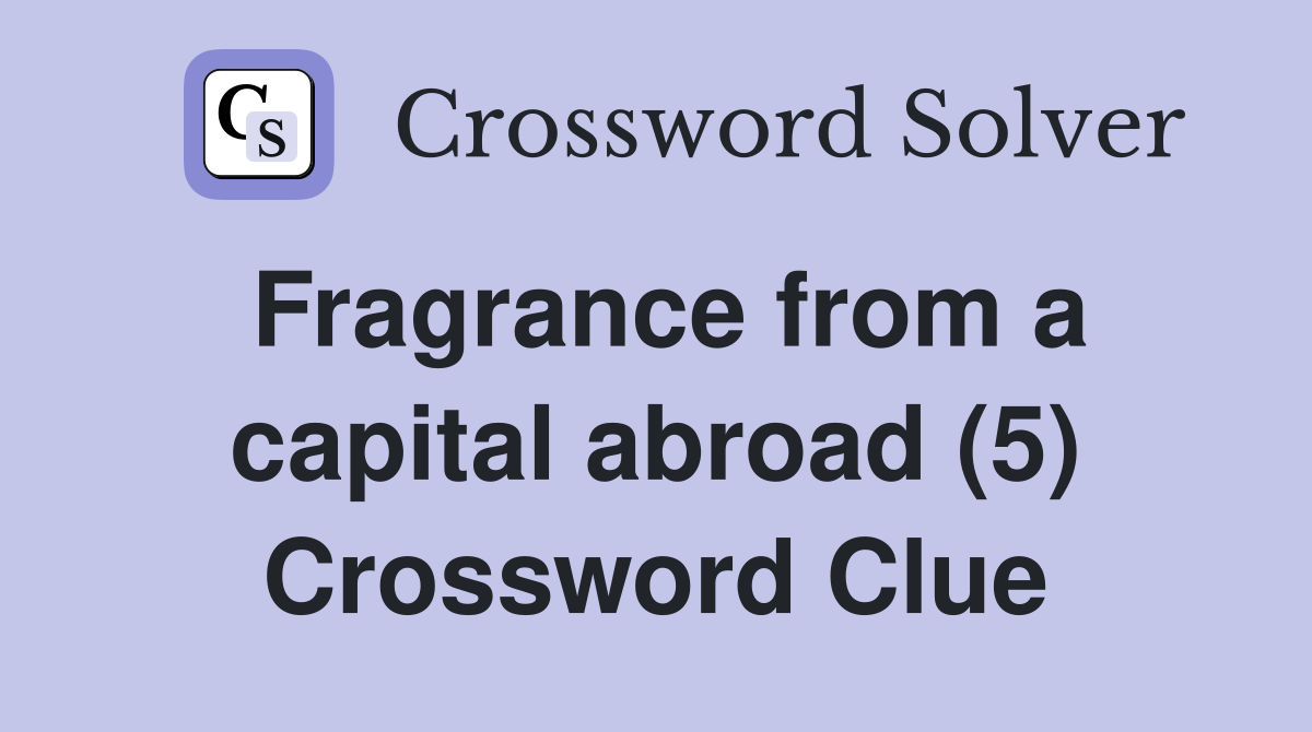 Fragrance from a capital abroad (5) Crossword Clue