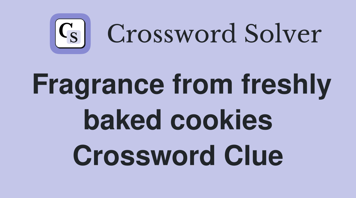 Fragrance from freshly baked cookies Crossword Clue