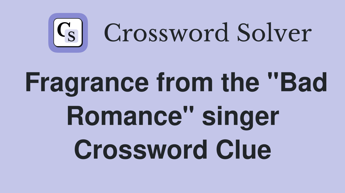 Fragrance from the "Bad Romance" singer Crossword Clue