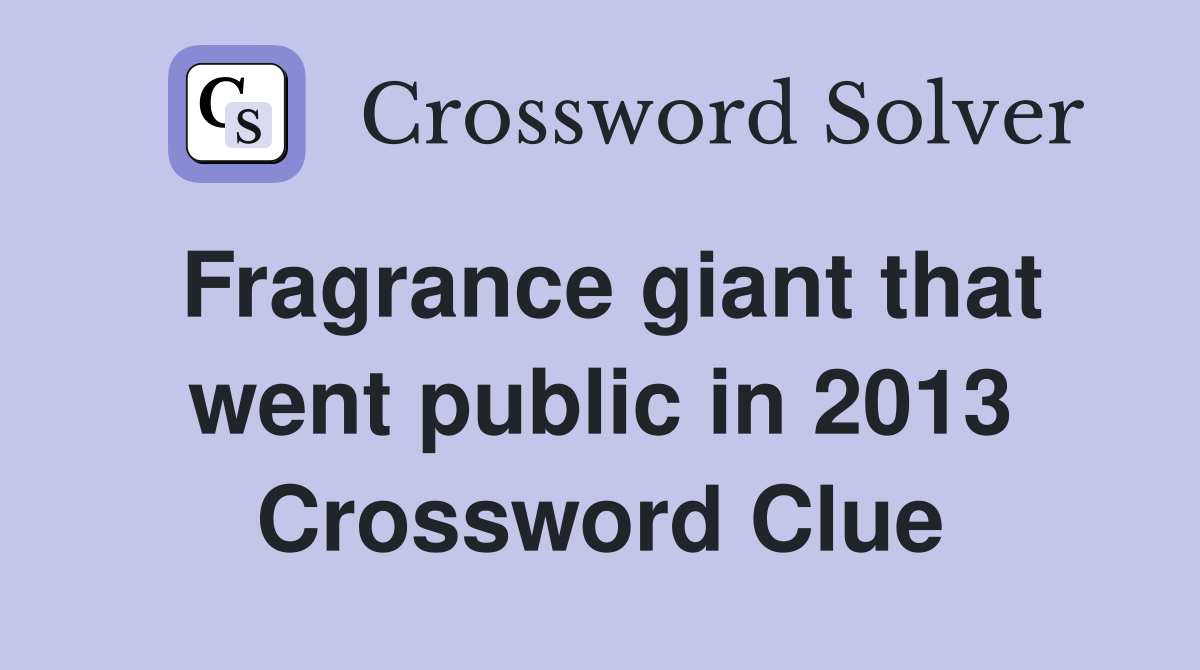 Fragrance giant that went public in 2013 Crossword Clue