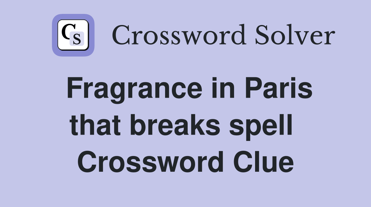 Fragrance in Paris that breaks spell  Crossword Clue