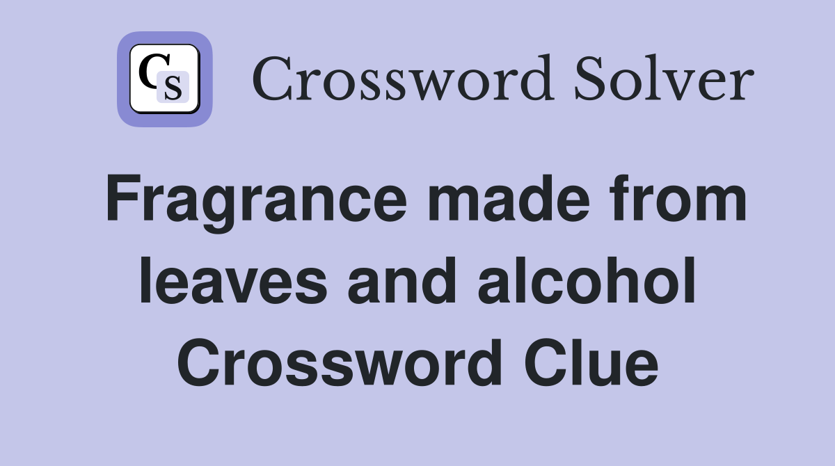 Fragrance made from leaves and alcohol Crossword Clue