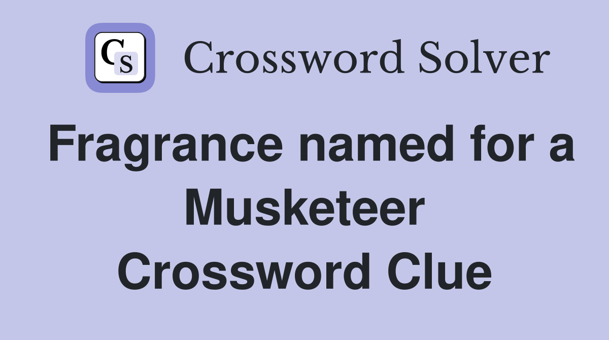 Fragrance named for a Musketeer Crossword Clue