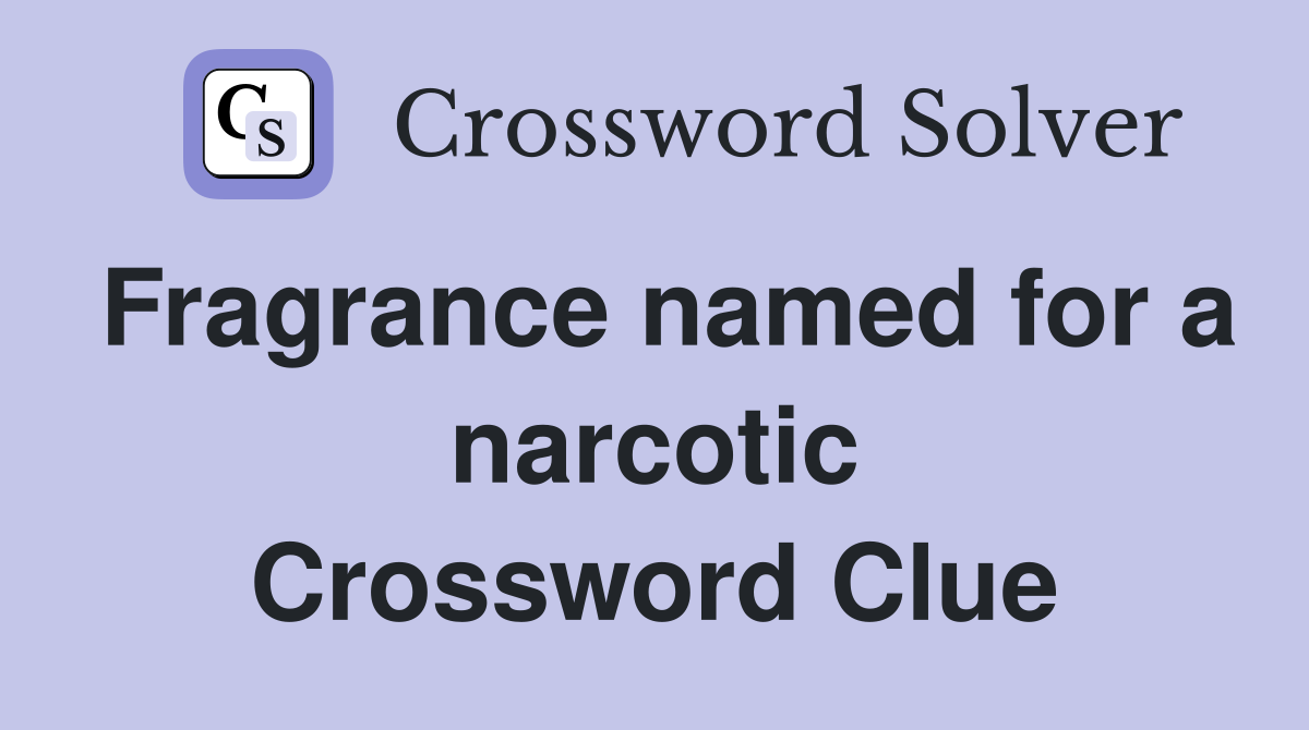 Fragrance named for a narcotic Crossword Clue