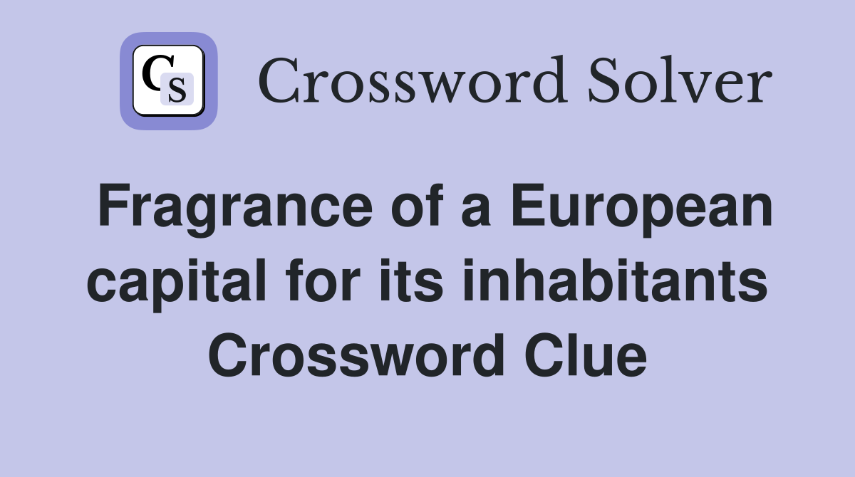 Fragrance of a European capital for its inhabitants Crossword Clue