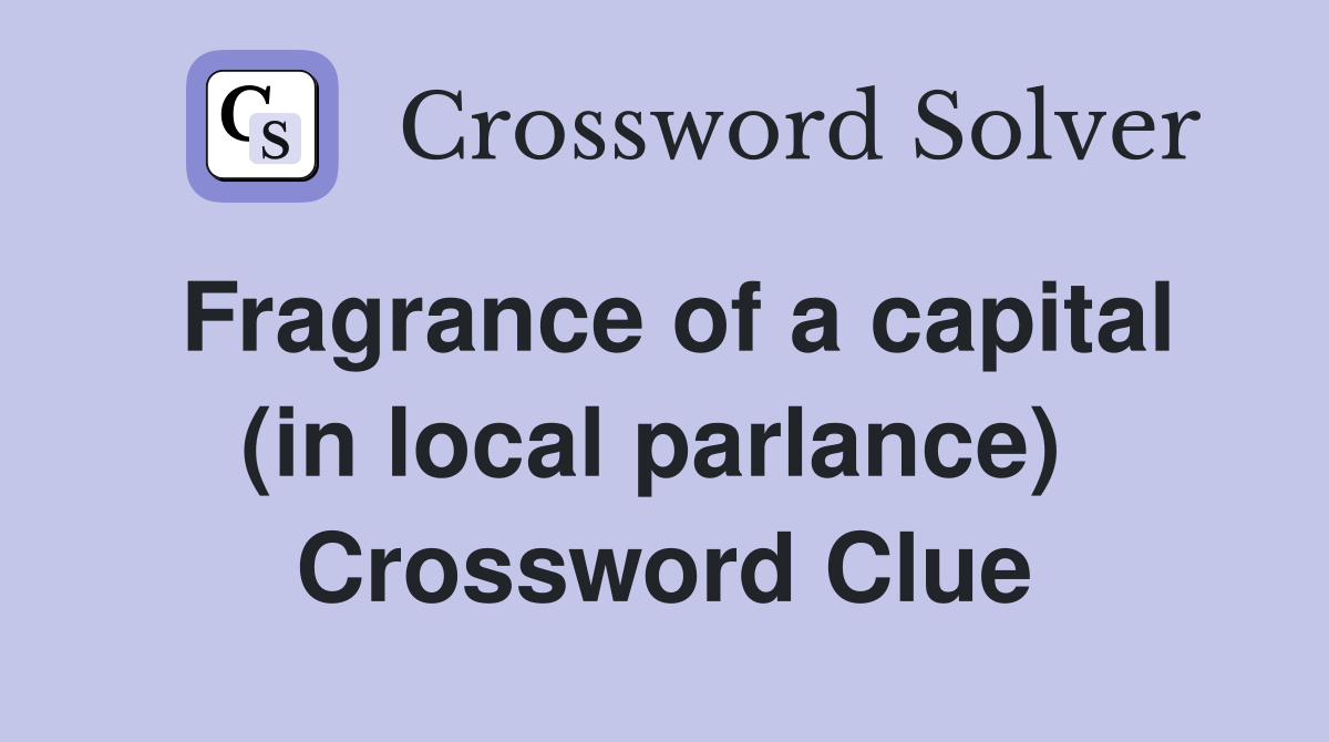 Fragrance of a capital (in local parlance)  Crossword Clue