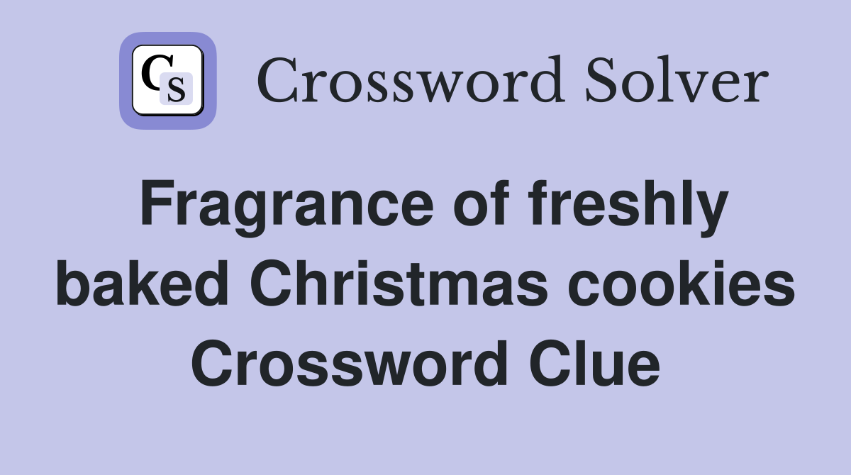 Fragrance of freshly baked Christmas cookies Crossword Clue