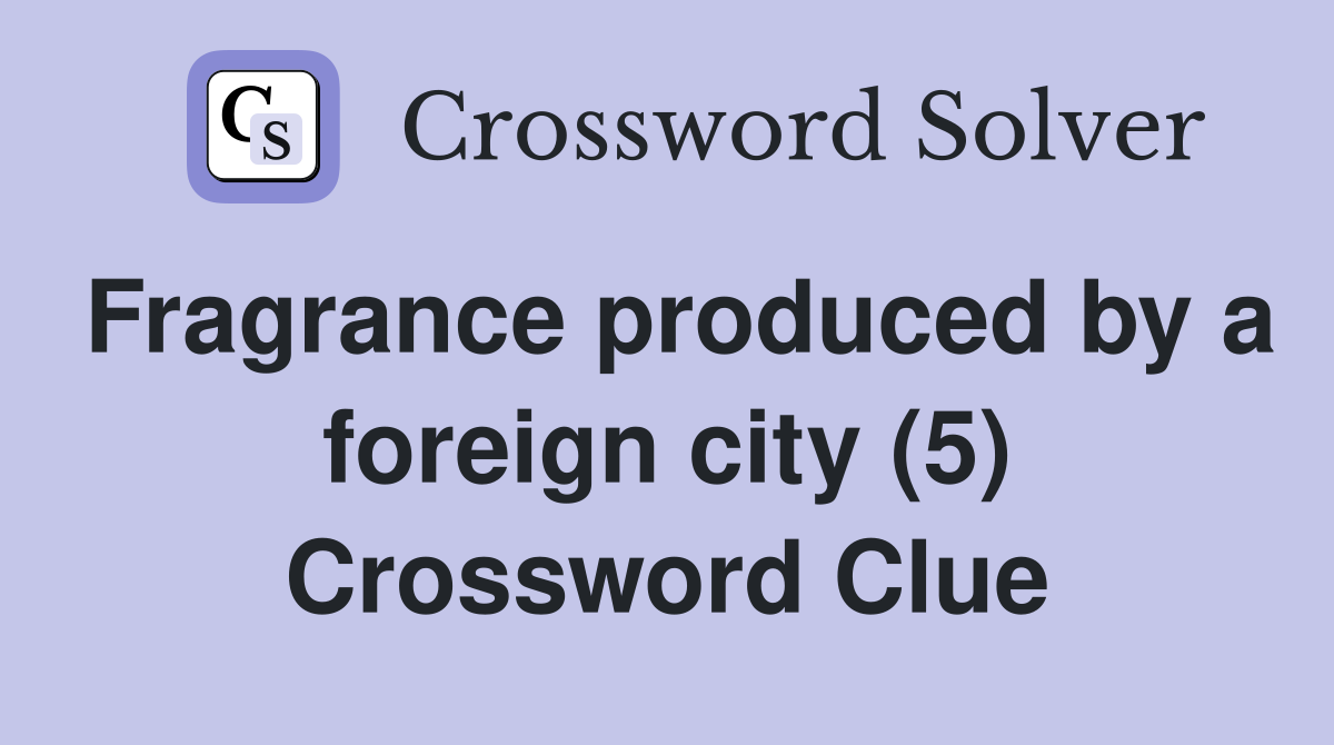 Fragrance produced by a foreign city (5) Crossword Clue