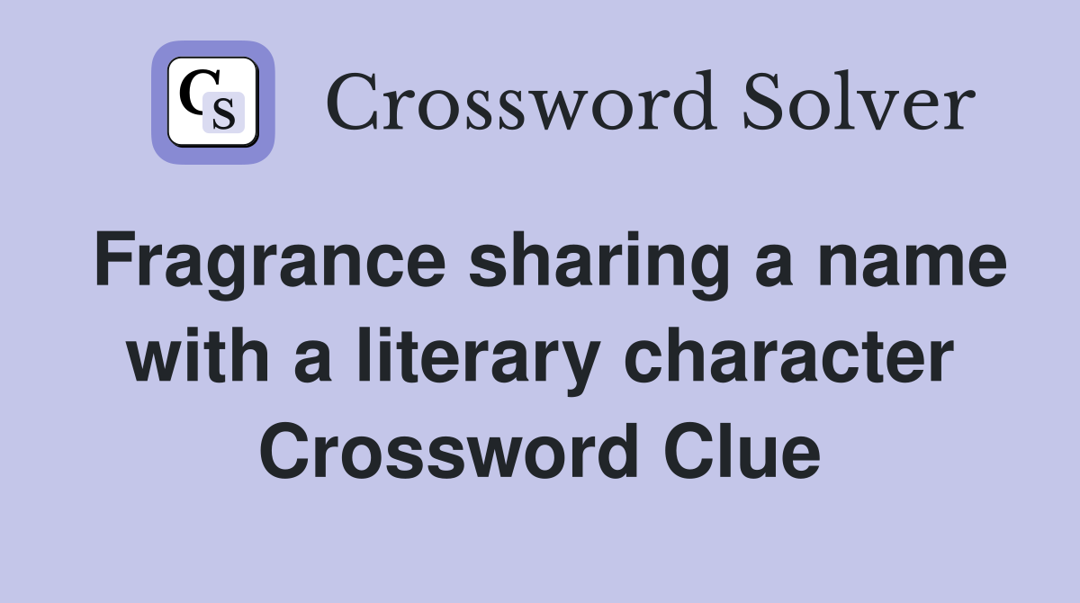 Fragrance sharing a name with a literary character Crossword Clue