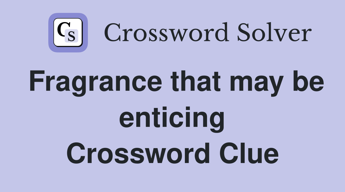 Fragrance that may be enticing Crossword Clue